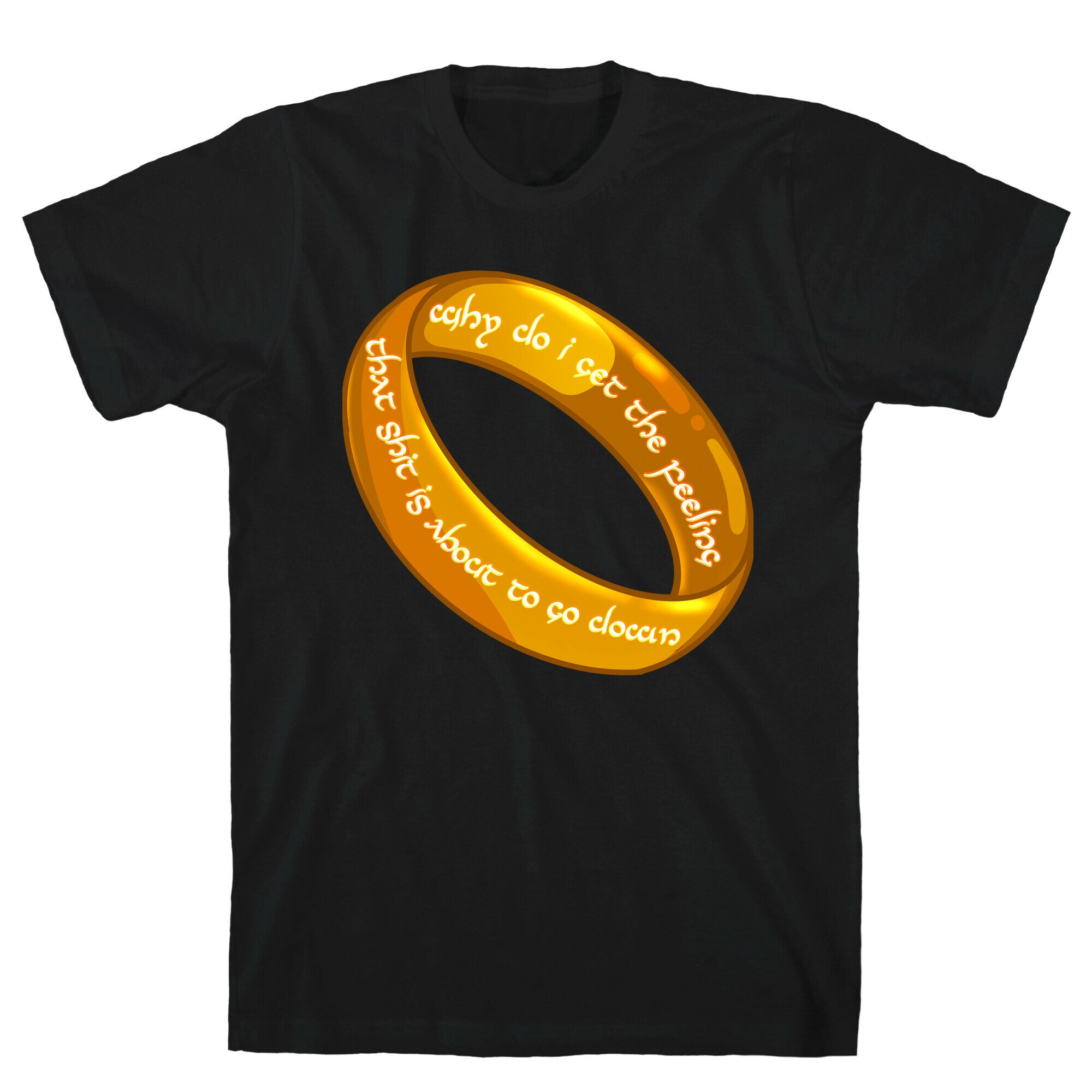 Why Do I Get the Feeling that Shit is About to Go Down One Ring T-Shirt